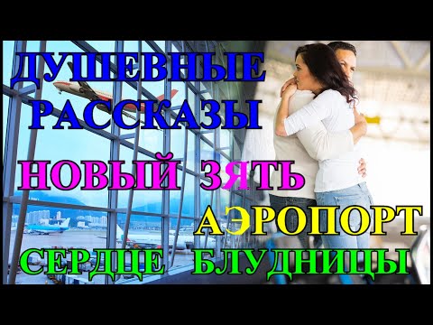 Видео: ДУШЕВНЫЕ ЖИЗНЕНЫЕ  РАССКАЗЫ❤️АЭРОПОРТ❤️НОВЫЙ ЗЯТЬ❤️СЕРДЦЕ БЛУДНИЦЫ❤️