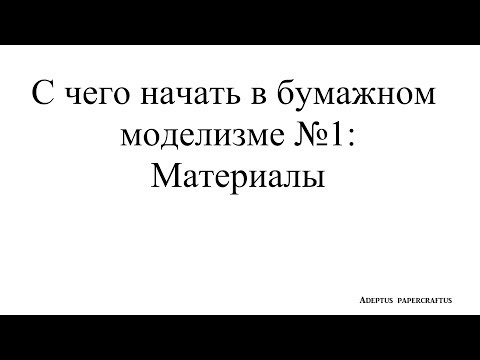 Видео: С чего начать в бумажном моделизме №1: Материалы