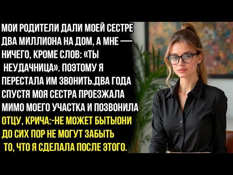 Видео: МОИ РОДИТЕЛИ ДАЛИ МОЕЙ СЕСТРЕ ДВА МИЛЛИОНА НА ДОМ, А МНЕ ЗАЯВИЛИ:ПОШЛА ВОН, НЕУДАЧНИЦА! НО ПОТОМ Я..