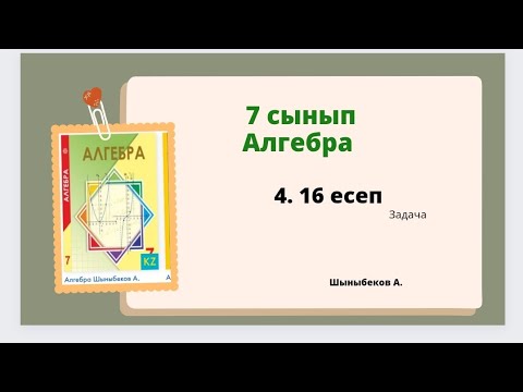 Видео: алгебра 7 сынып 4.16 есеп; Шыныбеков 7 класс 4.16 задача