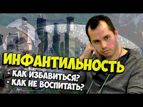 Видео: Инфантильность. Как бороться с инфантильностью?
