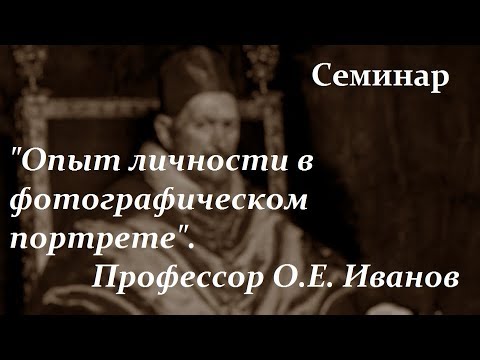 Видео: Опыт личности в фотографическом портрете. Профессор О.Е. Иванов