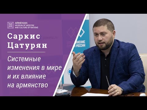 Видео: Лекция Саркиса Цатуряна «Системные изменения в мире и их влияние на армянство»