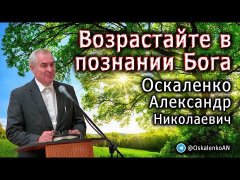 Видео: Оскаленко А.Н. Возрастайте в познании Бога