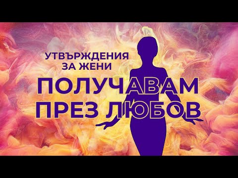Видео: Отварям се да ПОЛУЧАВАМ - Утвърждения за жени