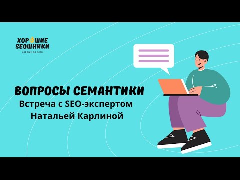 Видео: Ответы на вопросы по сбору семантики: встреча с SEO-экспертом по сбору семантики Натальей Карлиной