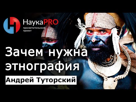 Видео: Зачем нужна этнография (этнология)? – Андрей Туторский | Научпоп