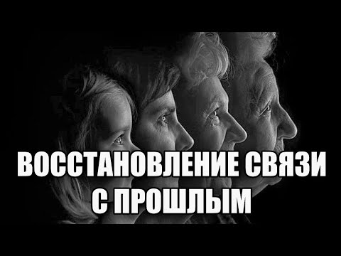Видео: ВОССТАНОВЛЕНИЕ СВЯЗИ С ПРОШЛЫМ И УСТРАНЕНИЕ НЕГАТИВНЫХ ПРОГРАММ