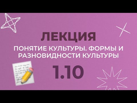 Видео: 1.10 КУЛЬТУРА, ЕЕ ФОРМЫ И РАЗНОВИДНОСТИ