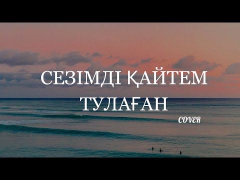 Видео: Сезімді қайтем тулаған / жаңа кавер