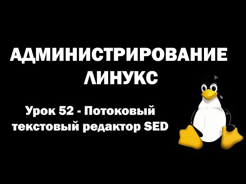 Видео: Администрирование Линукс (Linux) - Урок 52 - Потоковый текстовый редактор SED (часть 1)