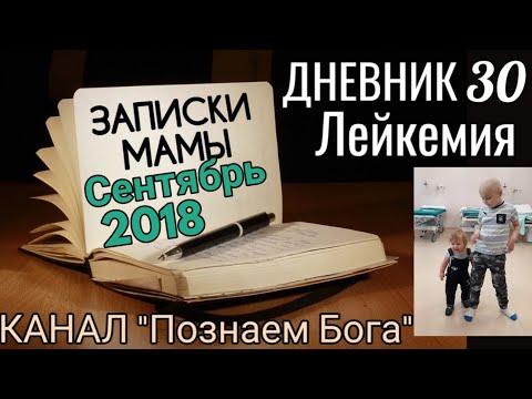 Видео: Дневник 30. Лейкемия. Записки мамы. Сентябрь 2018.