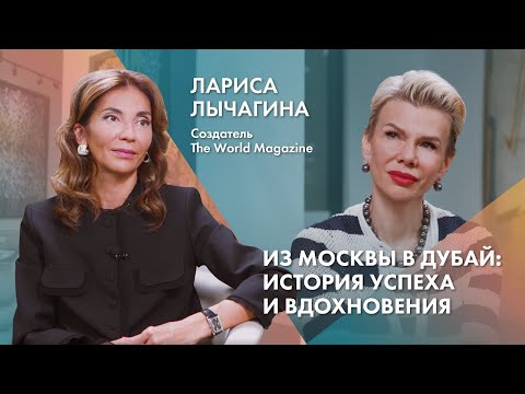 Видео: Лариса Лычагина | Создатель The World Magazine | Из Москвы в Дубай: история успеха и вдохновения