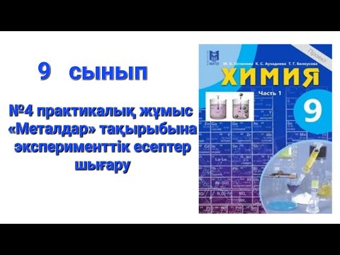 Видео: 9   сынып №4 практикалық жұмыс «Металдар» тақырыбына эксперименттік есептер шығару