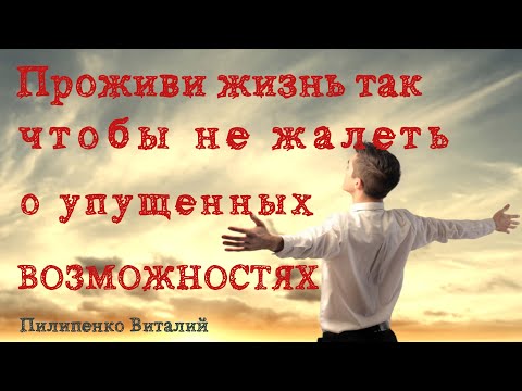 Видео: Проживи жизнь чтобы ни о чём не жалеть. Пилипенко Виталий