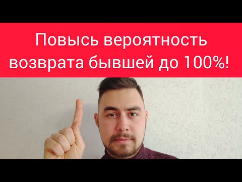 Видео: Как повысить ВЕРОЯТНОСТЬ возврата бывшей девушки/жены ДО 100%?