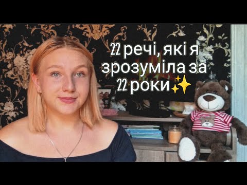 Видео: 22 речі, які я зрозуміла за 22 роки життя