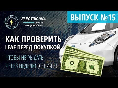 Видео: Как проверить Nissan Leaf перед покупкой, чтобы не рыдать через неделю. Серия 3