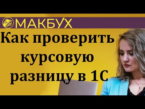 Видео: Как проверить курсовую разницу в 1С. Рассказывает Анастасия Макова.