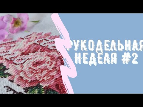 Видео: Рукодельная неделя #2. Вышивка крестиком. Новый старт.