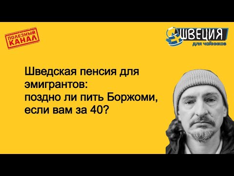 Видео: Шведская пенсия для эмигрантов. поздно ли пить боржоми если вам за 40?