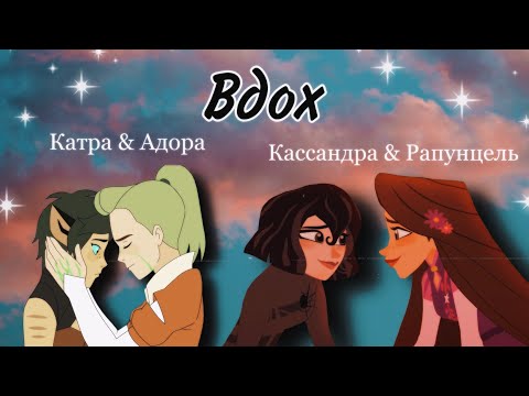 Видео: клип Катра & Адора/ Кассандра & Рапунцель «Вдох» (заказной)