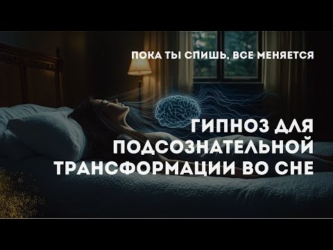 Видео: ПОСТАВЬ НОЧЬЮ И ПРОСНИСЬ ДРУГИМ ЧЕЛОВЕКОМ  Гипноз для глубокой подсознательной трансформации во сне
