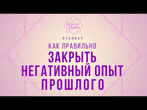 Видео: Вебинар на тему "Как правильно закрыть негативный опыт прошлого"