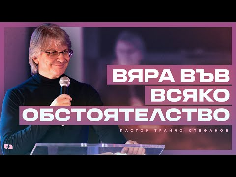 Видео: ВЯРА ВЪВ ВСЯКО ОБСТОЯТЕЛСТВО | пастор Трайчо Стефанов | Църква Филаделфия