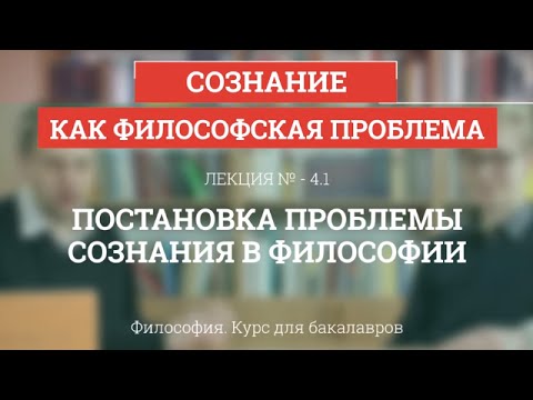 Видео: 4.1 Постановка проблемы сознания в философии - Философия для бакалавров