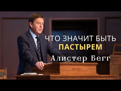 Видео: Что значит быть пастырем | Алистер Бегг