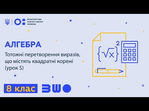 Видео: 8 клас. Алгебра. Тотожні перетворення виразів, що містять квадратні корені (урок 5)