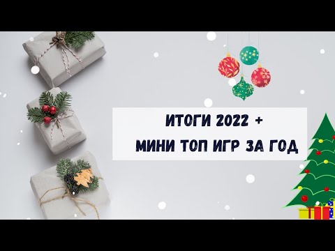 Видео: Итоги 2022 года + мини топ игр за 2022 г.