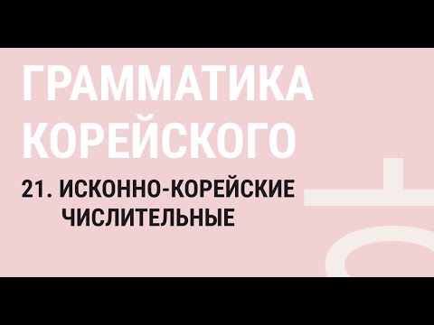 Видео: 21 - ИСКОННО-КОРЕЙСКИЕ ЧИСЛИТЕЛЬНЫЕ / ГРАММАТИКА КОРЕЙСКОГО ЯЗЫКА