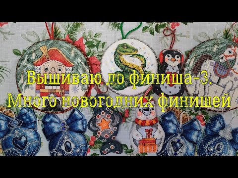 Видео: Вышиваю до финиша-3. Много новогодних финишей.