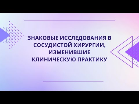 Видео: Знаковые исследования в сосудистой хирургии, изменившие клиническую практику (Светликов А.)