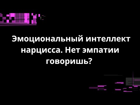 Видео: Эмоциональный интеллект нарцисса. Нет эмпатии говоришь?
