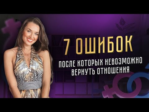 Видео: «7 ФАТАЛЬНЫХ ОШИБОК ПОСЛЕ КОТОРЫХ НЕВОЗМОЖНО ВЕРНУТЬ ОТНОШЕНИЯ»