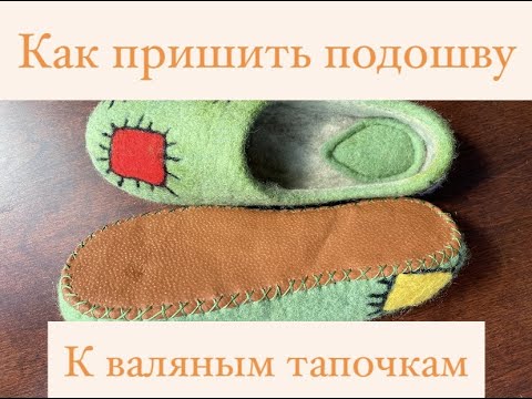 Видео: Пришиваем подошву к валяным тапочкам!