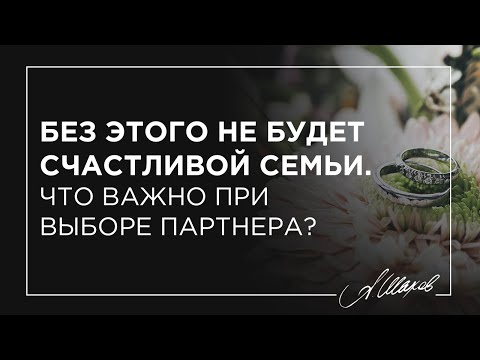 Видео: Без этого не будет счастливой семьи. Что важно при выборе партнера?