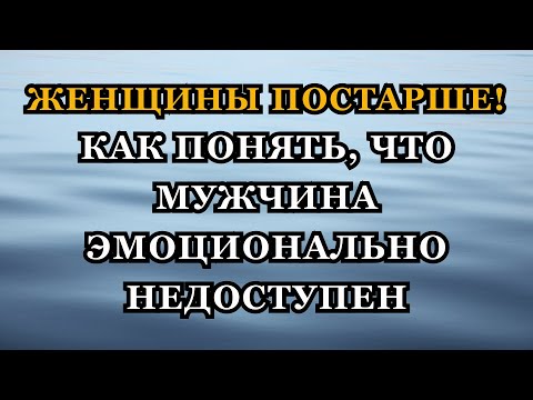 Видео: Женщины постарше: как понять, что мужчина эмоционально недоступен