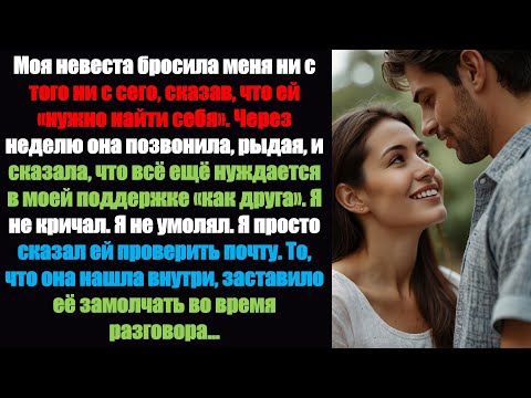 Видео: Моя невеста бросила меня ни с того ни с сего, сказав, что ей «нужно найти себя». Неделю спустя... —