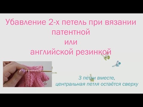 Видео: #142. Убавление 2-х петель при вязании патентной или английской резинкой.