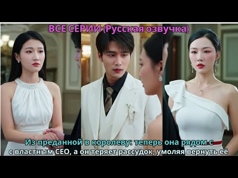 Видео: Из преданной в королеву: теперь она рядом с властным CEO, а он теряет рассудок, умоляя вернуть её