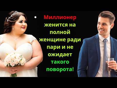 Видео: Миллионер женится на полной женщине ради пари и не ожидает такого поворота!