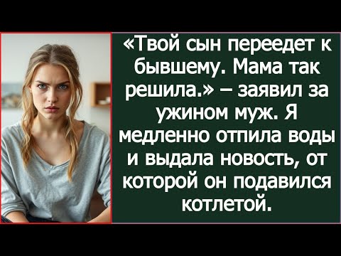 Видео: «Твой сын переедет к бывшему. Мама так решила » – заявил за ужином муж.