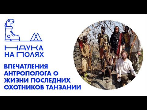 Видео: Станислав Дробышевский| Впечатления забеглого антрополога о жизни последних охотников Танзании