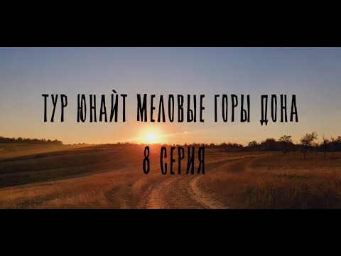 Видео: ТУР ЮНАЙТ МЕЛОВЫЕ ГОРЫ ДОНА 8 СЕРИЯ