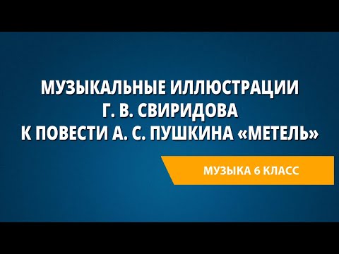 Видео: Музыкальные иллюстрации Г. В. Свиридова к повести А. С. Пушкина «Метель». Музыка 6 класс.