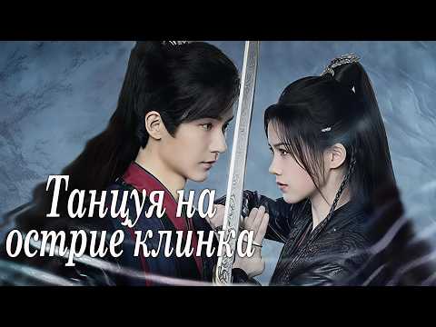 Видео: Танцуя на острие клинка ВСЕ СЕРИИ (русская озвучка) дорама Blade's Dance with You,与君相刃, фильм
